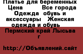 Платье для беременных › Цена ­ 700 - Все города Одежда, обувь и аксессуары » Женская одежда и обувь   . Пермский край,Лысьва г.